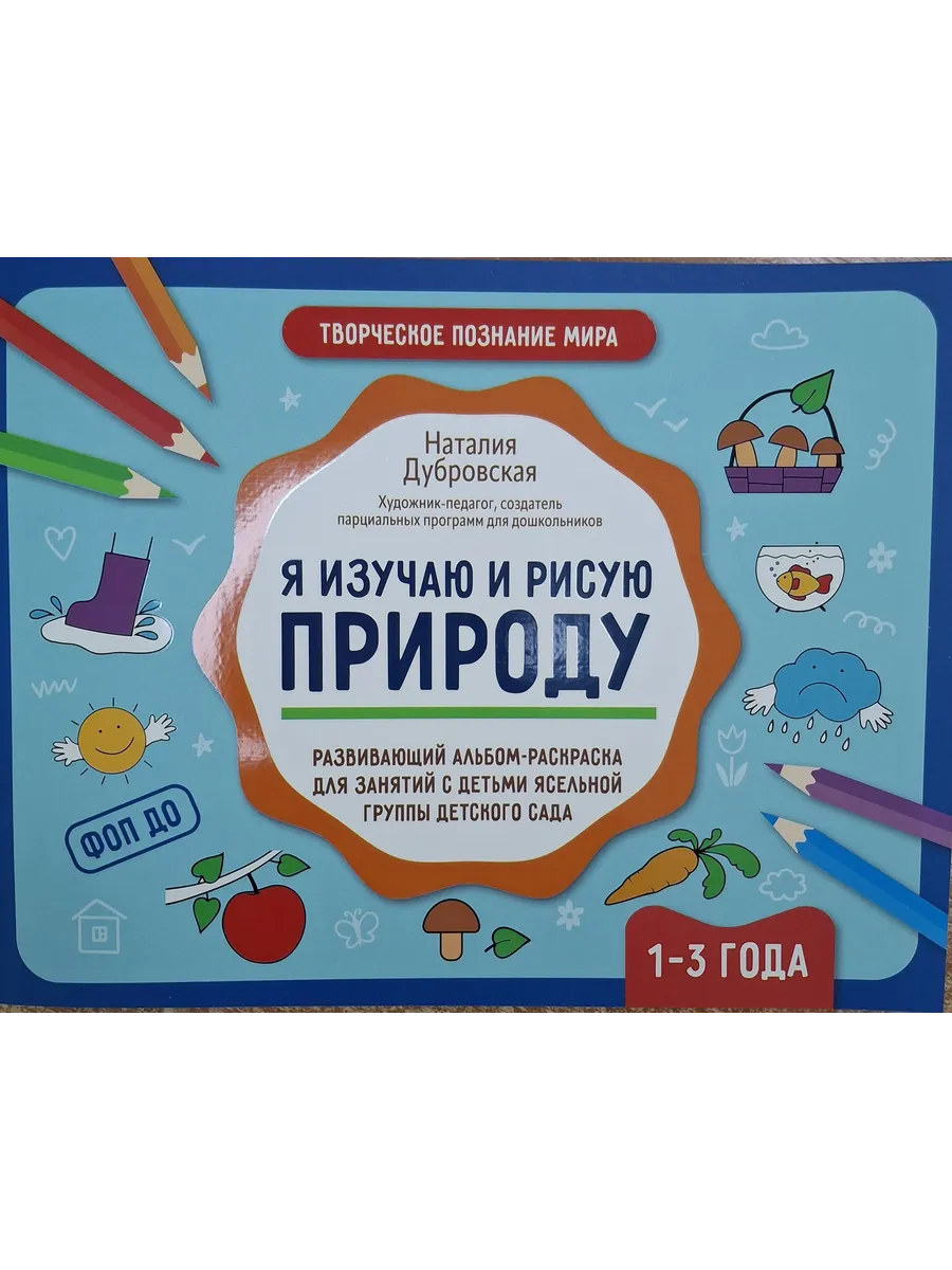 Я изучаю и рисую природу: развивающий альбом-раскраска для занятий с детьми: 1-3 года - купить в магазине Кассандра, фото, 9785222432846, 