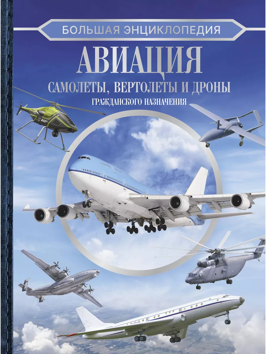 Большая энциклопедия. Авиация: самолеты, вертолеты и дроны гражданского назначения - купить в магазине Кассандра, фото, 9785171624798, 