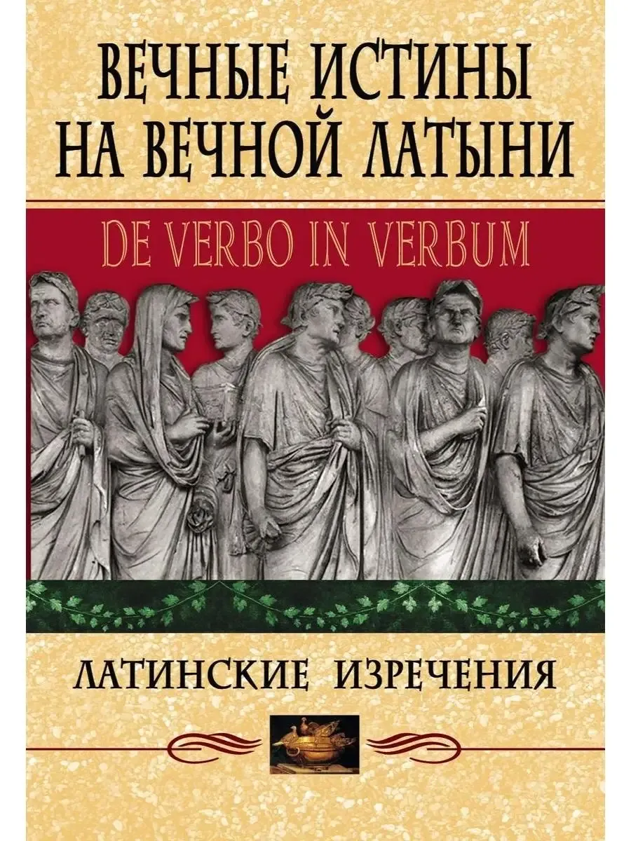 Вечные истины на вечной латыни. De verbo in verbum: Латинские изречения - купить в магазине Кассандра, фото, 9785227110688, 