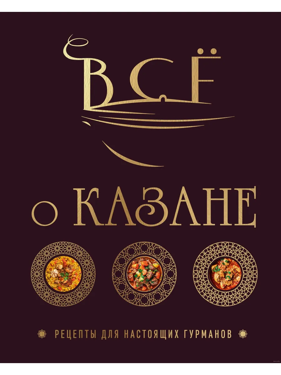 Всё о казане. Рецепты для настоящих гурманов. Подарочное издание - купить в магазине Кассандра, фото, 9785042088476, 