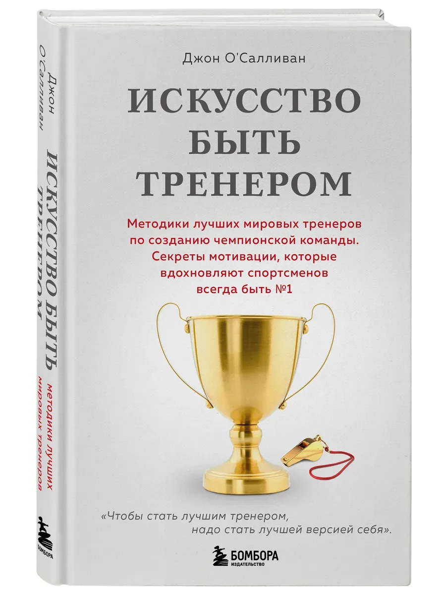 Искусство быть тренером. Методики лучших мировых тренеров по созданию чемпионской команды. Секреты мотивации, которые вдохновляют спортсменов всегда б - купить в магазине Кассандра, фото, 9785042060144, 