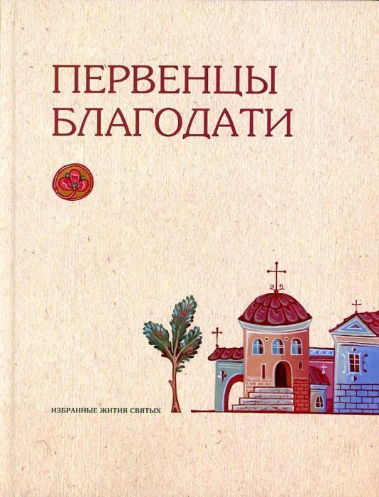 Первенцы благодати.Избранные Жития Святых для детей - купить в магазине Кассандра, фото, 9785865942726, 