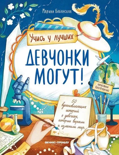Девчонки могут! 50 вдохновляющих историй о девочках, которые выросли и изменили мир - купить в магазине Кассандра, фото, 9785222453476, 
