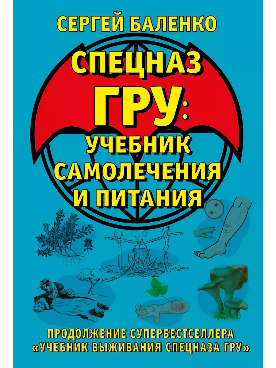 Cпецназ ГРУ: Учебник самолечения и питания. Продолжение супербестселлера ?Учебник выживания спецназа ГРУ? - купить в магазине Кассандра, фото, 9785995510901, 